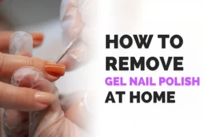 How to Remove Gel Nail Polish at Home